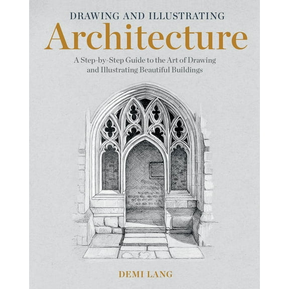 Drawing and Illustrating Architecture: A Step-by-Step Guide to the Art of Drawing and Illustrating Beautiful Buildings