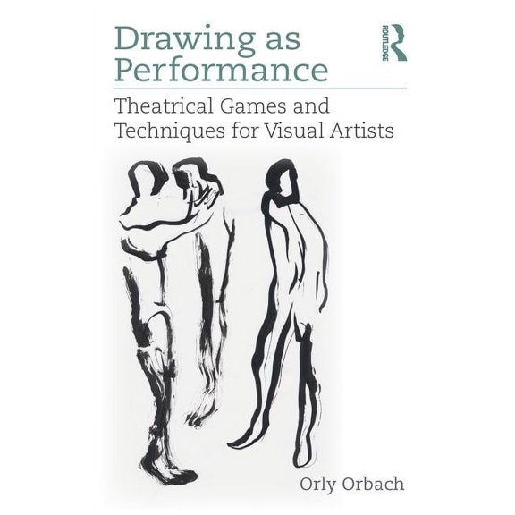 Drawing as Performance: Theatrical Games and Techniques for Visual Artists, (Hardcover)