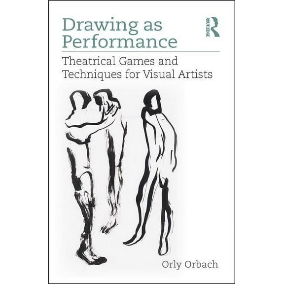 Drawing as Performance: Theatrical Games and Techniques for Visual Artists, (Paperback)