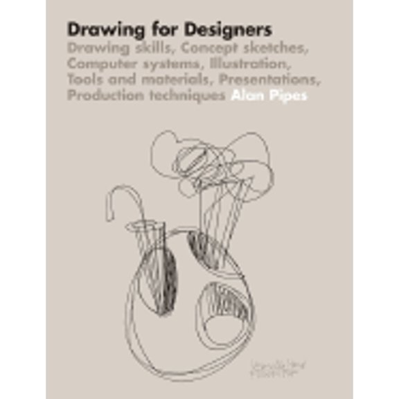 Pre-Owned Drawing for Designers : Drawing Skills, Concept Sketches, Complete Systems, Illustration, Tools and Materials, Presentations, Production Techniques (Paperback) 9781856695336