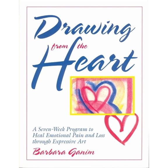 Drawing from the Heart: A Seven-Week Program to Heal Emotional Pain and Loss Through Expressive Art, (Paperback)
