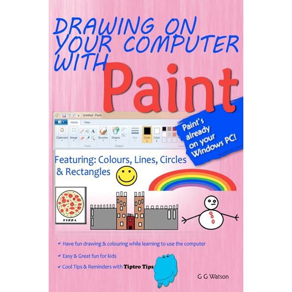 Drawing on Your Computer with Paint: Colours, Lines, Circles and Rectangles Paperback 1466244593 9781466244597 G G Watson