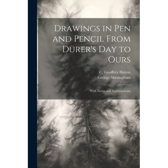 Drawings in Pen and Pencil From Dürer's Day to Ours; With Notes and Appreciations;, (Paperback)