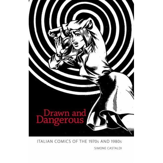 Drawn and Dangerous: Italian Comics of the 1970s and 1980s, (Hardcover)