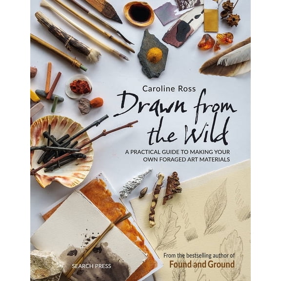 Drawn from the Wild: A Practical Guide to Making Your Own Foraged Art Materials, (Paperback)