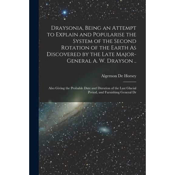 Draysonia, Being an Attempt to Explain and Popularise the System of the Second Rotation of the Earth As Discovered by th, (Paperback)