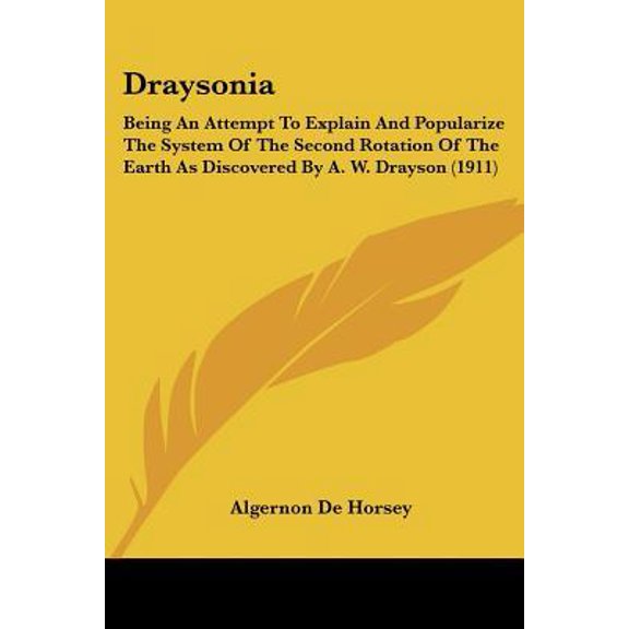Draysonia: Being an Attempt to Explain and Popularize the System of the Second Rotation of the Earth as Discovered by A. W. Drays Paperback