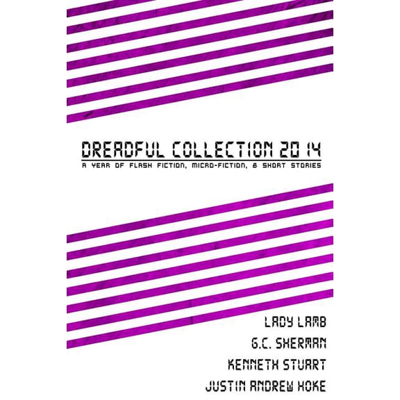 Dreadful Collection 2014: A Year of Flash Fiction, Micro-Fiction & Short Stories
