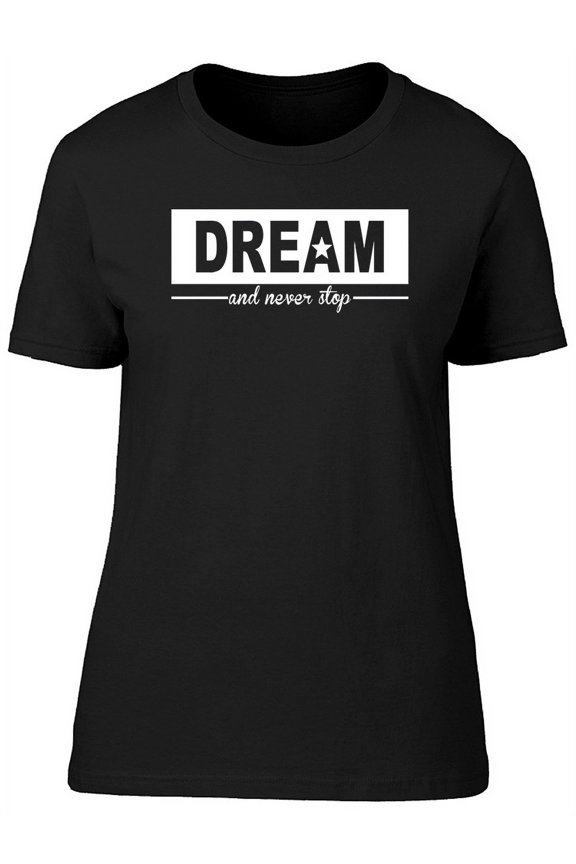 Dream And Never Stop Graphic T-Shirt Women -Image by Shutterstock, Female Medium