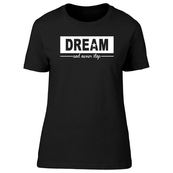Dream And Never Stop Graphic T-Shirt Women -Image by Shutterstock, Female XX-Large