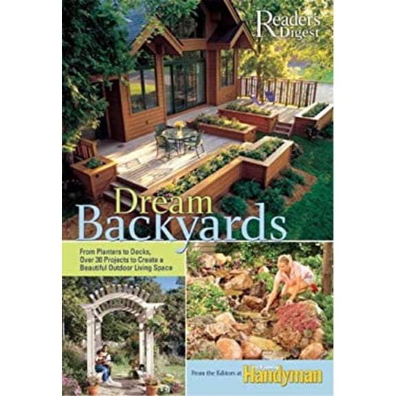 Pre-Owned Dream Backyards: From Planters to Decks, Over 30 Projects to Create a Beautiful Outdoor Living Space (Unknown) 0762108398 9780762108398