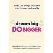 Dream Big Do Bigger Build the Bridge Between Your Dreams and Reality, Paperback