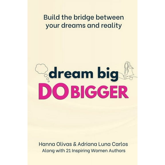 Dream Big Do Bigger: Build the Bridge Between Your Dreams and Reality, (Paperback)