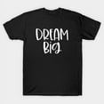 thumbnail image 1 of Dream Big Inspirational Motivational Quote Positive Affirmation Saying T-Shirt, 1 of 3