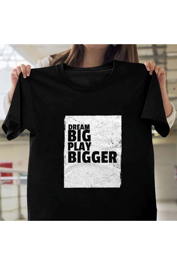 Dream Big Play Bigger Funny Inspirational Motivational Unisex T-Shirt, up to size 5XL