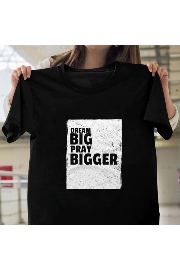Dream Big Pray Bigger Funny Inspirational Motivational Unisex T-Shirt, up to size 5XL