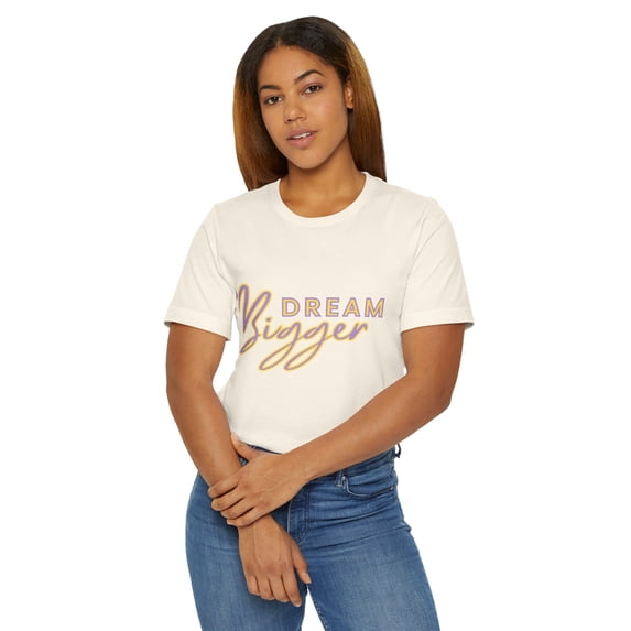 Dream Bigger Tshirt