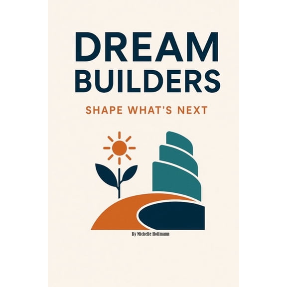 Dream Builders: Shape What's Next, (Paperback)