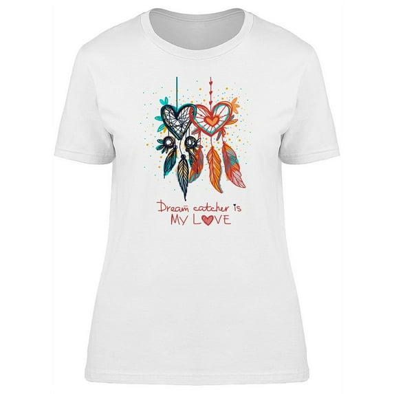 Dream Catcher Is My Love T-Shirt Women -Image by Shutterstock, Female Large