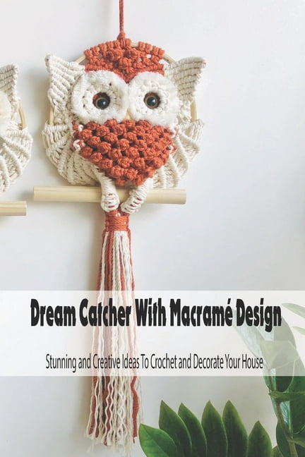 Dream Catcher With Macram Design: Stunning and Creative Ideas To Crochet and Decorate Your House: Dream Catcher Book (Paperback)
