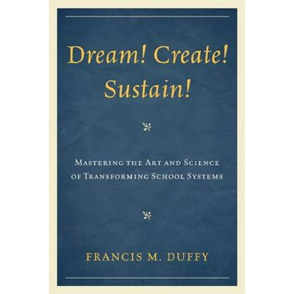 Pre-Owned Dream! Create! Sustain!: Mastering the Art and Science of Transforming School Systems (Paperback) 1607098539 9781607098539
