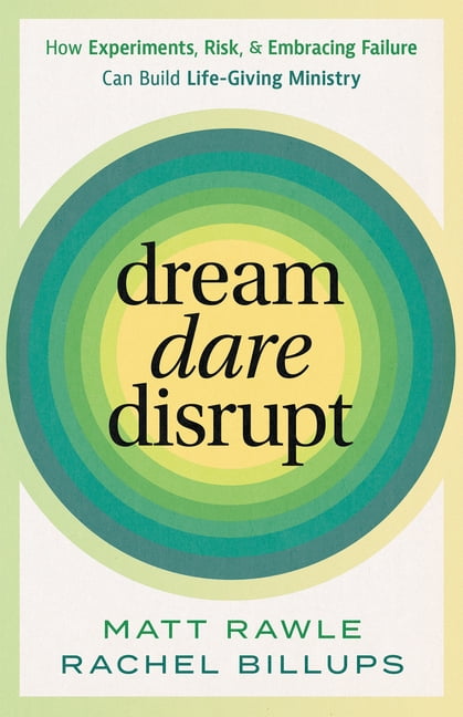 Dream, Dare, Disrupt: How Experiments, Risk, and Embracing Failure Can Build Life-Giving Ministry, (Paperback)
