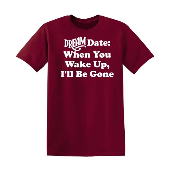 Dream Date When You Wake Up Sarcastic Humor Graphic Novelty Funny T Shirt