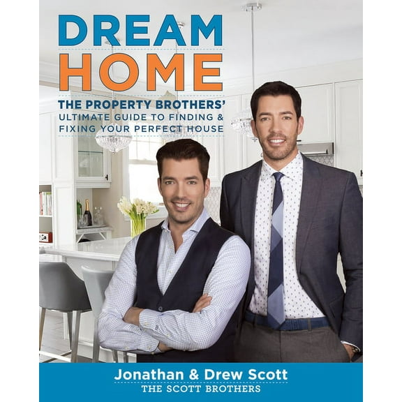 Dream Home: The Property Brothers' Ultimate Guide to Finding & Fixing Your Perfect House, (Hardcover)