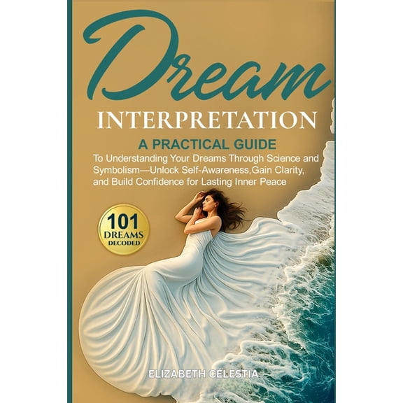 Dream Interpretation: A Practical Guide to Understand Your Dreams Through Science and Symbolism - Unlock Self-Awareness,, (Paperback)