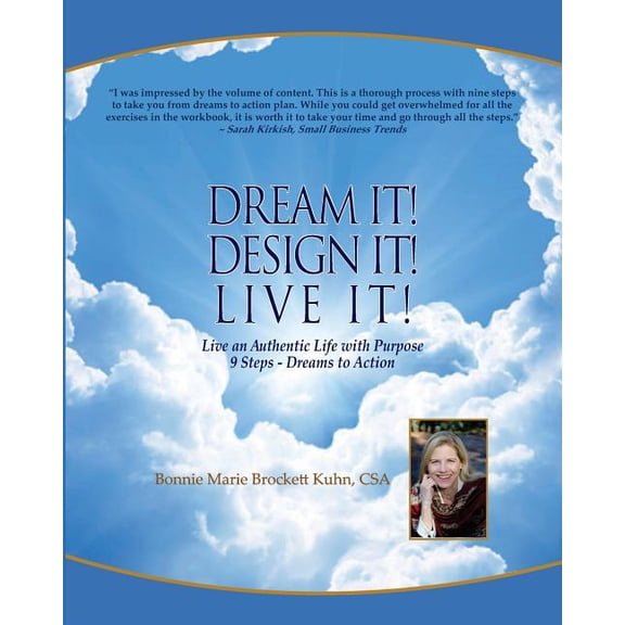 Dream It Design It Live It: Live Your Authentic Life on Purpose: 9 Steps - Dreams to Action - Retirement, New Business, Life Plan