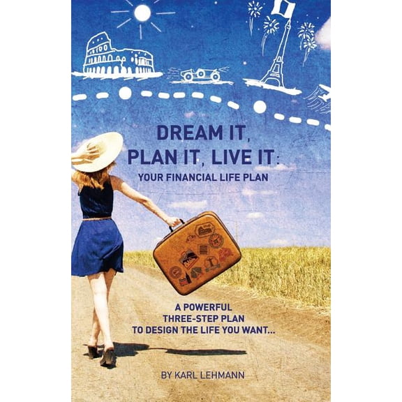 Dream It, Plan It, Live It: Your Financial Life Plan a Powerful Three-Step Plan to Design the Life You Want