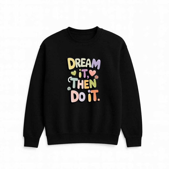 Dream It Then Do It Motivational Quote Sweatshirt, for men & women, up to size 5XL