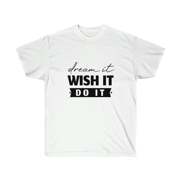 Dream It Wish It Do It TShirt