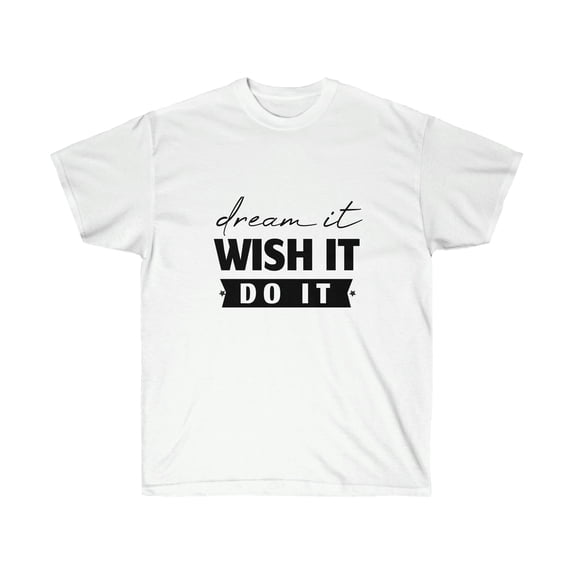 Dream It Wish It Do It TShirt