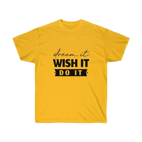 Dream It Wish It Do It TShirt