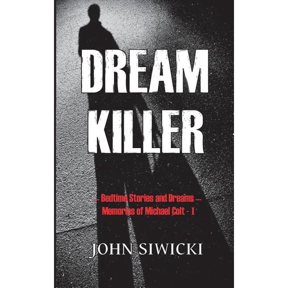 Dream Killer: Bedtime Stories and Dreams-Memories of Michael Colt (Paperback) by John Siwicki