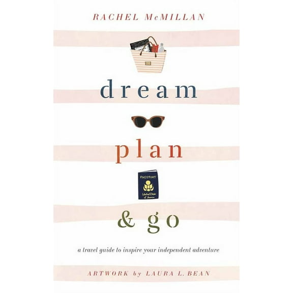 Dream, Plan, and Go : A Travel Guide to Inspire Your Independent Adventure (Hardcover)
