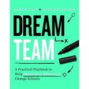 Dream Team A Practical Playbook to Help Innovative Educators Change Schools, Paperback