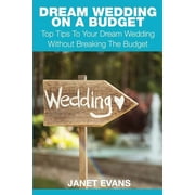 Dream Wedding on a Budget Top Tips to Your Dream Wedding Without Breaking the Budget Paperback