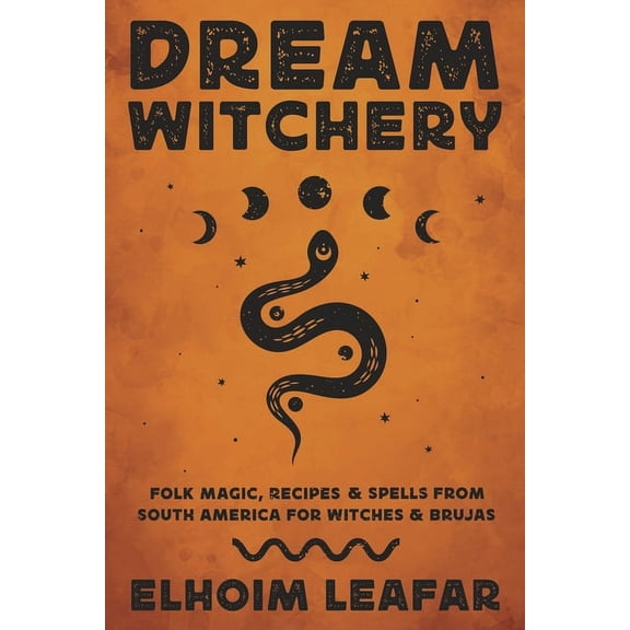 Dream Witchery: Folk Magic, Recipes & Spells from South America for Witches & Brujas, (Paperback)