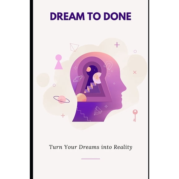 Dream to Done: Turn Your Dreams into Reality, (Paperback)