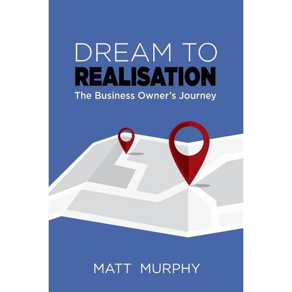 Dream to Realisation: The Business Owner's Journey, (Paperback)