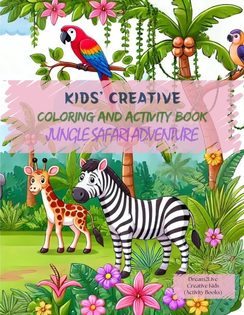 Dream2live(r) Creative Kids Kids' Creative Coloring and Activity Book (Jungle Safari Adventure): Moments of Creativity: Ignite Your Adventurous Kids, Book 1, (Paperback)