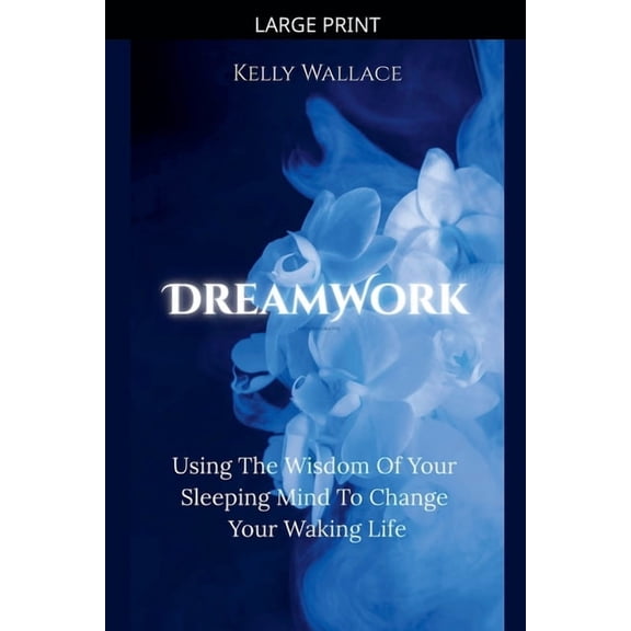 DreamWork: Using The Wisdom Of Your Sleeping Mind To Change Your Waking Life, (Paperback)
