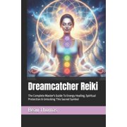 Dreamcatcher Reiki The Complete Master's Guide To Energy Healing, Spiritual Protection & Unlocking This Sacred Symbol, Paperback