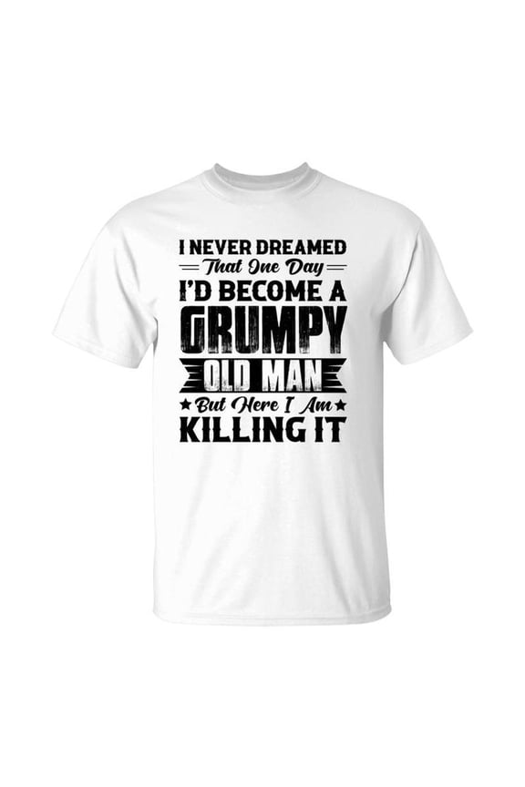 Dreamed That I Would Become A Grumpy Old Man That One Day TShirt