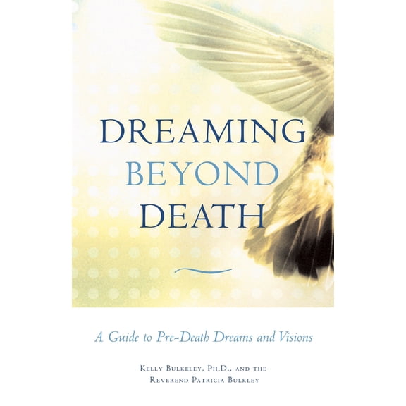 Dreaming Beyond Death : A Guide to Pre-Death Dreams and Visions (Paperback)
