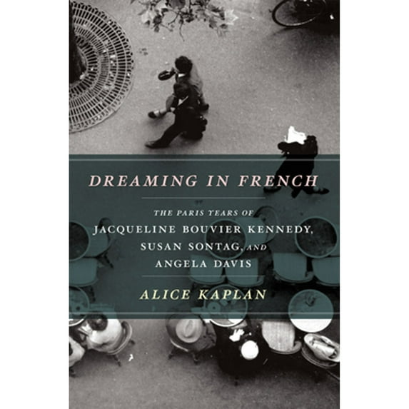 Pre-Owned Dreaming in French: The Paris Years of Jacqueline Bouvier Kennedy, Susan Sontag, and Angela Davis (Hardcover) 0226424383 9780226424385