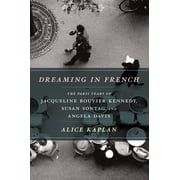 Dreaming in French The Paris Years of Jacqueline Bouvier Kennedy, Susan Sontag, and Angela Davis, Paperback