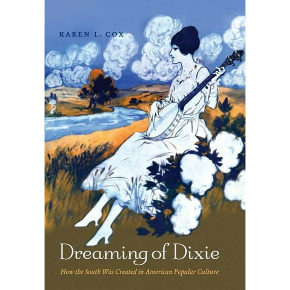 Dreaming of Dixie: How the South Was Created in American Popular Culture, (Paperback)